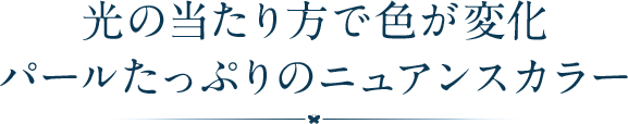 光の当たり方で色が変化パールたっぷりのニュアンスカラー