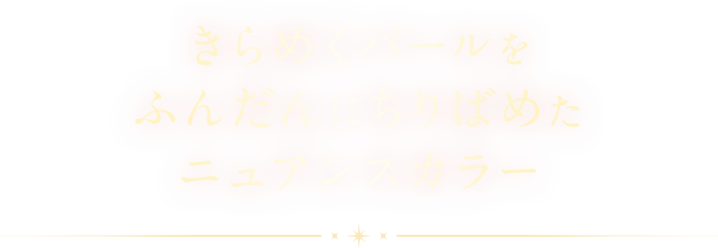 きらめくパールを ふんだんにちりばめた ニュアンスカラー
