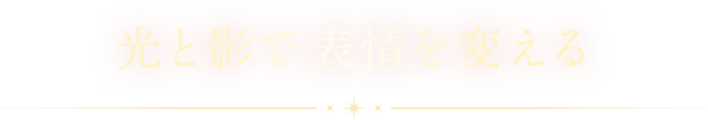 光と影で表情を変える